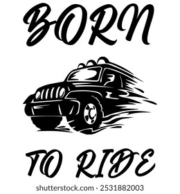 A Simple Vector Monochrome Image Of SUV Car That Overcomes Off Road On A White Background With The Inscription BORN TO RIDE. T-shirt Image.