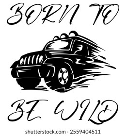 A Simple Vector Monochrome Image Of SUV Car That Overcomes Off Road On A White Background With The Inscription BORN TO BE WILD. T-shirt Image. Jacket design.