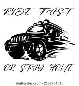 A Simple Vector Monochrome Image Of SUV Car That Overcomes Off Road On A White Background With The Inscription RIDE FAST OR STAY HOME. T-shirt Image.