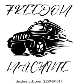 A Simple Vector Monochrome Image Of SUV Car That Overcomes Off Road On A White Background With The Inscription FREEDOM MACHINE. T-shirt Image. Jacket design.