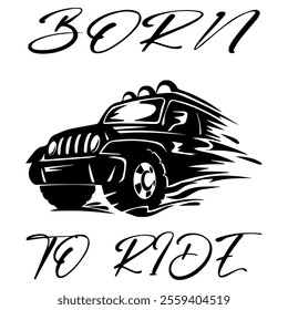 A Simple Vector Monochrome Image Of SUV Car That Overcomes Off Road On A White Background With The Inscription BORN TO RIDE. T-shirt Image. Jacket design.