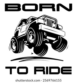 A Simple Vector Monochrome Image Of SUV Car That Overcomes Off Road On A White Background With The Inscription BORN TO RIDE. T-shirt Image. Jacket design.