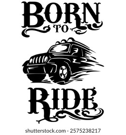 A Simple Vector Monochrome Image Of SUV Car That Overcomes Off Road On A White Background With The Inscription BORN TO RIDE. T-shirt Image. Jacket design.