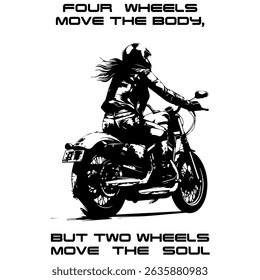 Simple Vector Monochrome Image Of A Woman On A Motorcycle On A White Background With Lettering FOUR WHEELS MOVE THE BODY, BUT TWO WHEELS MOVE THE SOUL. T-shirt Image. Image For Tattoo. Jacket design.