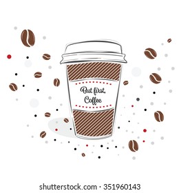 Simple vector paper coffee cup in line style over dotted coffee background. Vector isolated design element for logo, banner, poster or t shirt design. But first coffee text.