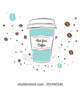 Simple vector paper coffee cup in line style over dotted coffee background. Vector isolated design element for logo, banner, poster or t shirt design. But first coffee text.