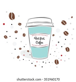 Simple vector paper coffee cup in line style over dotted coffee background. Vector isolated design element for logo, banner, poster or t shirt design. But first coffee text.