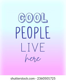 Simple Vector Print with Slogan "Cool People Live Here". Motivational Text on a Pink-Blue Gradient Background. Funny Saying Ideal for a Poster, Wall Art. RGB. EPS 10 Mesh Effect.