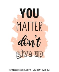 Simple Vector Print with Slogan "You Matter, Don't Give Up". Motivational Text in Black Color and Hand-Painted Coral Stain on a White Background.Motivational Saying Ideal for a Poster, Wall Art, Card.