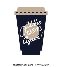 Simple 'We're Open Again’ banner or poster vector template in cartoon style with coffee takeaway paper cup and elegant handwritten text. Post lockdown or quarantine reopening sign 