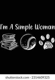 I'm a simple woman vector art design, eps file. design file for t-shirt. SVG, EPS cuttable design file