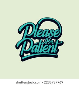 Simple Word Art and Quote Please be Patient Typography