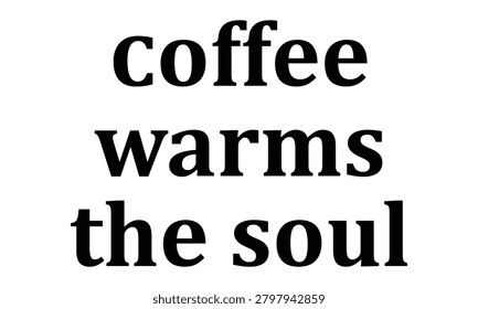 A simple yet profound phrase celebrating the comforting effects of coffee