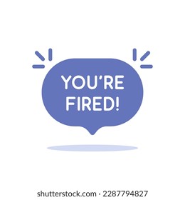 simple you're fired text on purple speech bubble. flat style trend modern logotype graphic design element isolated on white. concept of dismissal of non-professional worker or problems in the team