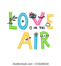 Simplified primitive hand-made illustration with colored letters, small details and the inscription "love in the air." For the manufacture of posters, cards, greetings, home textiles and T-shirts.