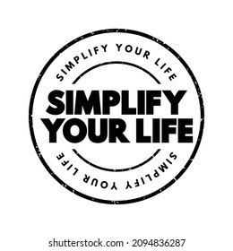 Simplify Your Life - philosophy or approach focused on reducing complexity and stress in one's life by embracing simplicity and minimalism, text concept stamp