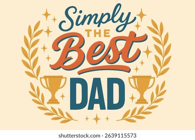 Simply the Best Dad Decorative Typographic Design with Trophy and Laurel Wreath Illustrations in Teal, Orange, and Gold.