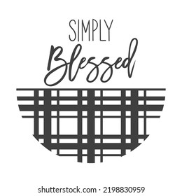 Simply Blessed farmhouse quotes. Farmhouse Saying. Isolated on white background. Farm Life sign. Southern vector quotes.