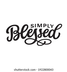 Simply blessed. Hand lettering text isolated on white background. Vector typography for t-shirts, tees, wall art, posters, cards, decals, easter home decor