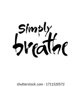 Simply breathe. Inspirational quote on white background. ink hand lettering. Modern brush calligraphy. Vector illustration