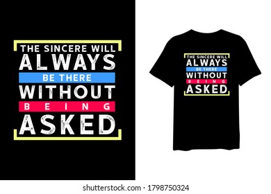 The sincere will always be there without being asked, quote stylish t-shirt and apparel trendy design and typography lettering, print, vector, illustration design.