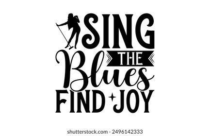 Sing The Blues Find Joy - Singing T-Shirt Design, Illustration For Prints On T-Shirts And Bags, Posters, Cards, Isolated White Background.