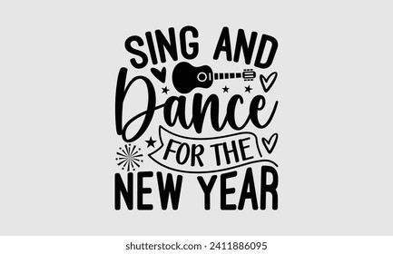 Sing And Dance For The New Year - Music T-Shirt Design, Vector illustration with hand-drawn lettering, typography vector, Modern, simple, lettering and white background, EPS 10.