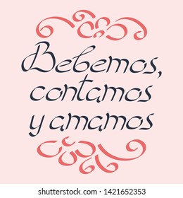 Sing, drink, love, in Spanish. Bebemos, contamos y amamos . Motivational phrase. Vector illustration.