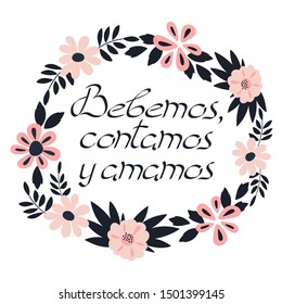 Sing, drink, love, in Spanish. Bebemos, contamos y amamos . Motivational phrase Vector illustration Hand drawn lettering