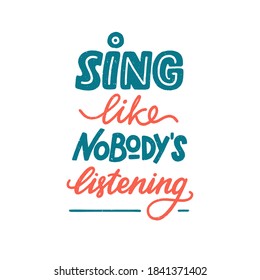 Sing like nobody is listening sign, motivation and inspiration lettering quote for music lover. Colored hand-drawn textured phrase for prints, posters, label, banner, sticker, design element. Vector