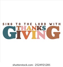 SING TO THE LORD WITH THANKSGIVING  THANKSGIVING DAY T-SHIRT DESIGN