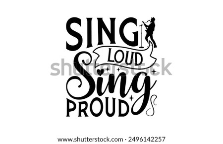 Sing Loud Sing Proud - Singing T-Shirt Design, Illustration With Hand-Lettering And Decoration Elements, Bags, Stationary As A Poster.