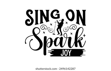 Sing On Spark Joy - Singing T-Shirt Design, Handmade Calligraphy Vector Illustration, Bags, Posters, Cards, Isolated On White Background.