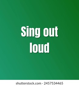 Sing out loud Inspirational and motivational quotes, typography, fashion, art, designs: for prints, posters, cards, t shirt, coffee mug hoodies etc.