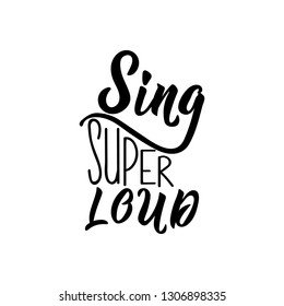 Sing super loud. Funny lettering. Inspirational and funny quotes. Can be used for prints bags, t-shirts, posters, cards.