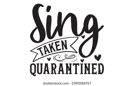 Sing Taken Quarantined - Lettering design for greeting banners, Mouse Pads, Prints, Cards and Posters, Mugs, Notebooks, Floor Pillows and T-shirt prints design.
