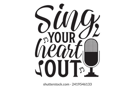 Sing Your Heart Out - Singer T shirt Design, Handmade calligraphy vector illustration, used for poster, simple, lettering  For stickers, mugs, etc.