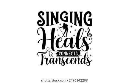 Singing Heals Connects Transcends - Singing T-Shirt Design, Illustration For Prints On T-Shirts And Bags, Posters, Cards, Isolated White Background.
