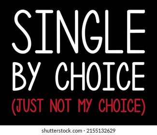 Single by choice just not my choice. Funny single life quote design.