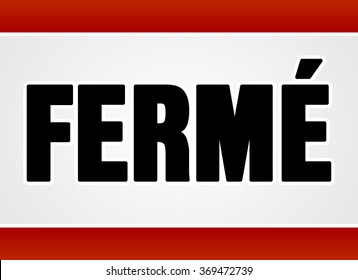 Single closed sign in large bold black text over white and red as ferme in French