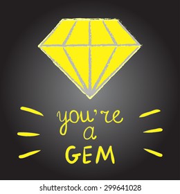 Single diamond gem vector Positive thinking Inspirational quote Motivational poster words You're a gem Hand written white chalk letters Yellow and black background Birthday, greeting, thank you cards