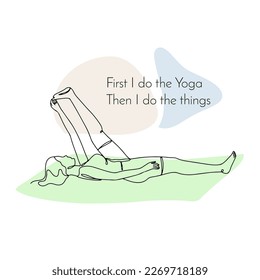 Single line drawing of a girl in yoga pose with inspirational quote First I do the yoga then I do the things. Linear hand drawn doodle on white background