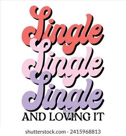 SINGLE AND LOVING IT   VALENTINE’S DAY T SHIRT DESIGN ,