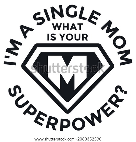 I'm a Single Mom. What is Your Superpower? Single Mom Vector