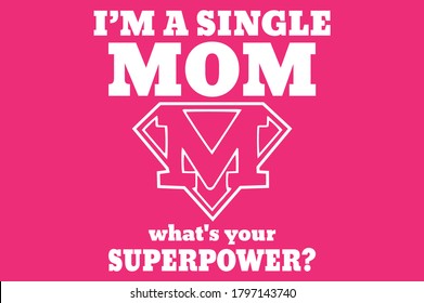 I Am A Single MOM Whats Your Superpower - Print Ready Vector File