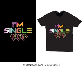 I am single now new trendy typography inspirational quotes t-shirt design