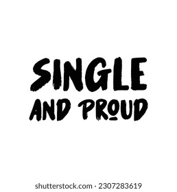 Single and proud - funny, comical, black humor quote about Valentines day. Unique vector anti Valentine lettering for social media, poster, card, banner, textile, gift, mug design element.