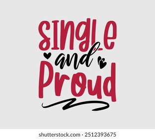 Single And Proud T-shirt, Valentine's Day T-shirt, Happy Valentine`s Day Shirt, Premium, Modern Calligraphy, Hand Lettering Inscription. Happy Valentines Day, Cut File For Cricut