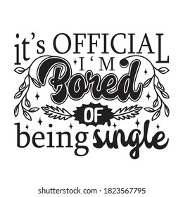 Single Quotes and Slogan good for T-Shirt. It's Official I'm Bored of Being Single.