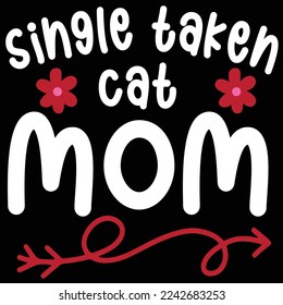 Single Taken Cat Mom, Happy valentine's day shirt Design Print Template Gift For Valentine's Day 